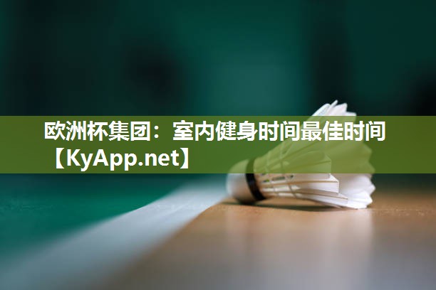 欧洲杯集团：室内健身时间最佳时间