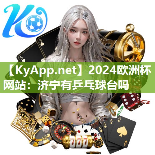 2024欧洲杯网站：济宁有乒乓球台吗