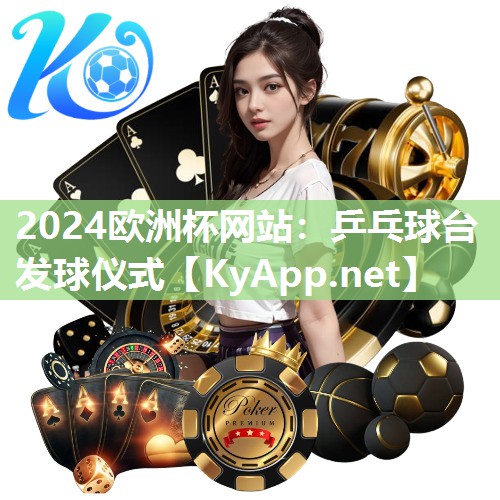 2024欧洲杯网站：乒乓球台发球仪式