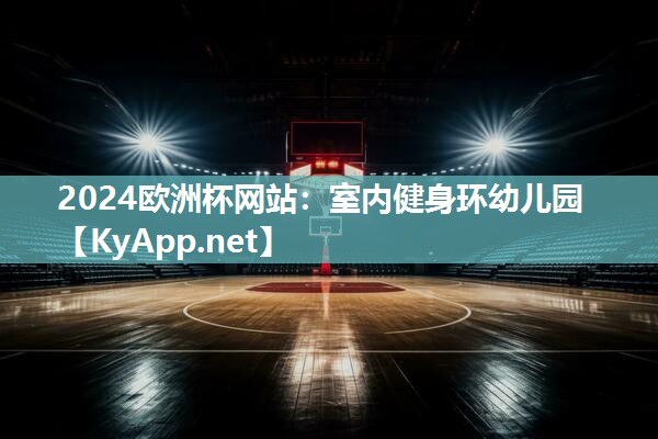 2024欧洲杯网站：室内健身环幼儿园