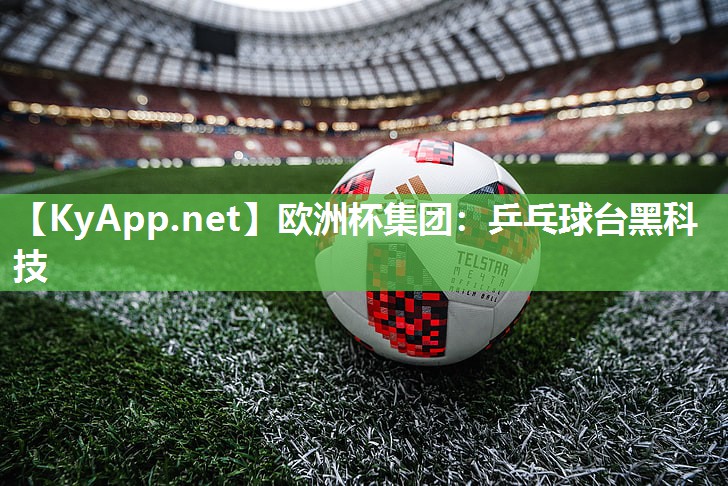 欧洲杯集团：乒乓球台黑科技