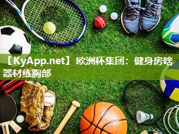 欧洲杯集团：健身房啥器材练胸部