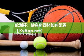 欧洲杯：健身房器材如何配置