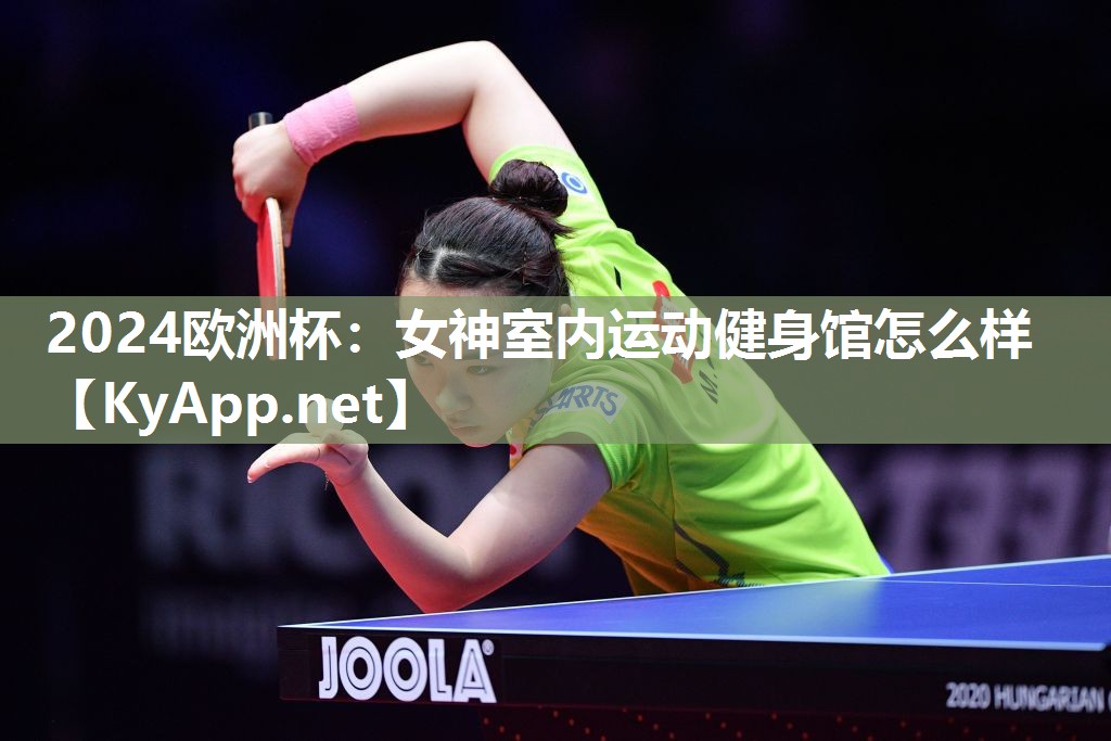 2024欧洲杯：女神室内运动健身馆怎么样
