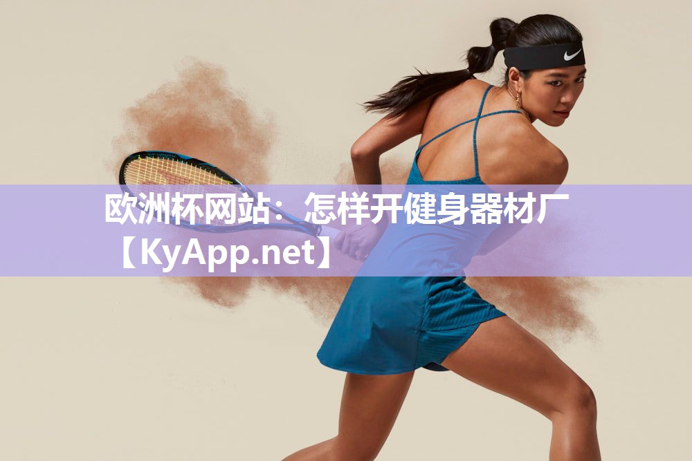 欧洲杯网站：怎样开健身器材厂