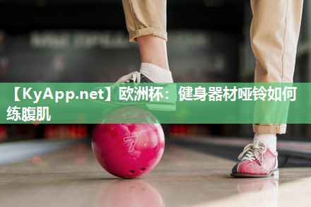 欧洲杯：健身器材哑铃如何练腹肌