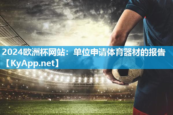 2024欧洲杯网站：单位申请体育器材的报告
