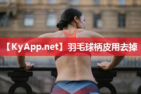 羽毛球柄皮用去掉