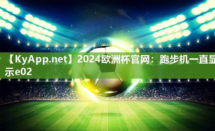 2024欧洲杯官网：跑步机一直显示e02