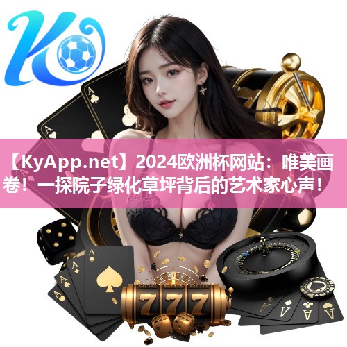 2024欧洲杯网站：唯美画卷！一探院子绿化草坪背后的艺术家心声！