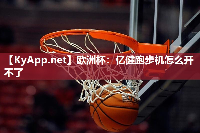 欧洲杯：亿健跑步机怎么开不了