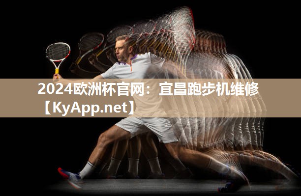 2024欧洲杯官网：宜昌跑步机维修