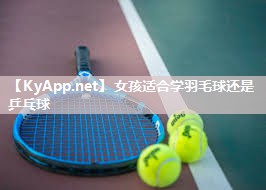 女孩适合学羽毛球还是乒乓球