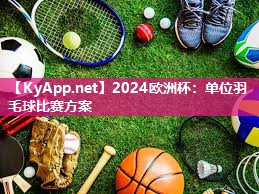 2024欧洲杯：单位羽毛球比赛方案