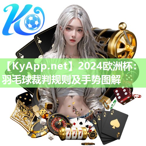 2024欧洲杯：羽毛球裁判规则及手势图解