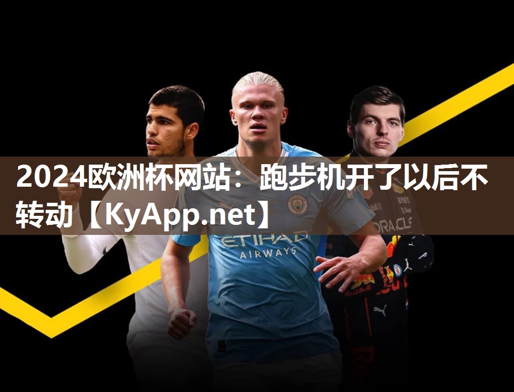 2024欧洲杯网站：跑步机开了以后不转动