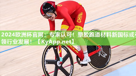 专家认可！塑胶跑道材料新国标或引领行业发展！