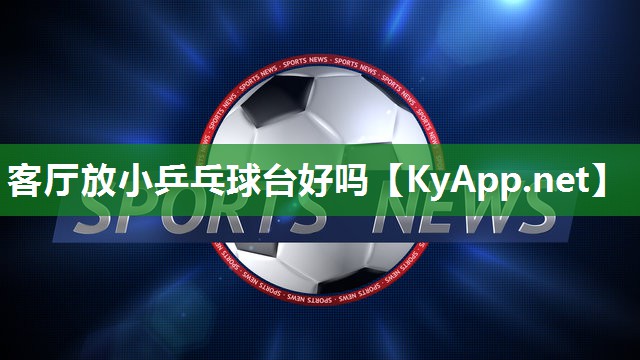 客厅放小乒乓球台好吗