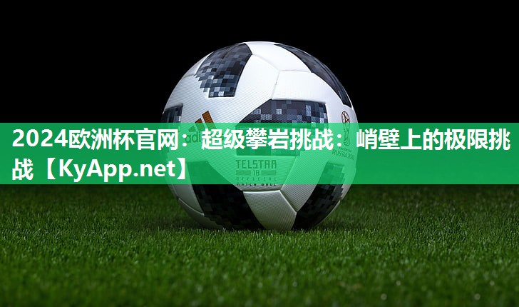 超级攀岩挑战：峭壁上的极限挑战