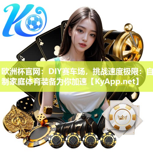 DIY赛车场，挑战速度极限：自制家庭体育装备为你加速