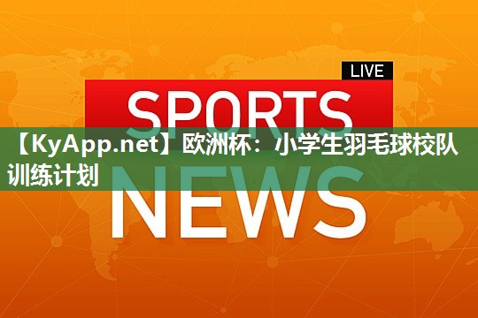 小学生羽毛球校队训练计划