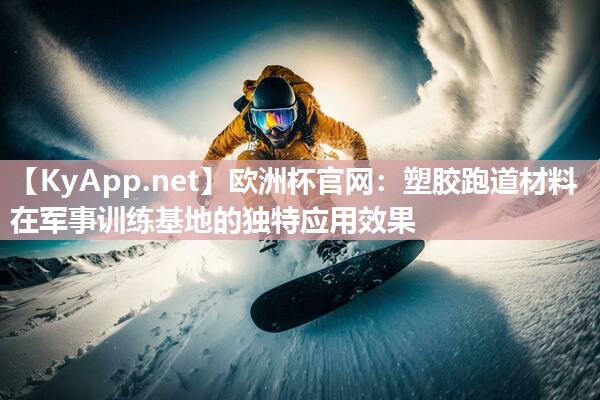 塑胶跑道材料在军事训练基地的独特应用效果