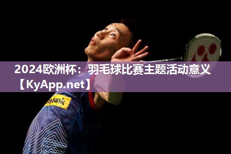 羽毛球比赛主题活动意义