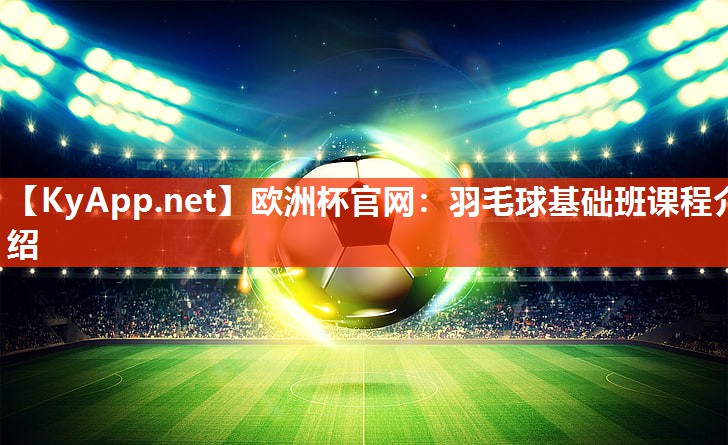 羽毛球基础班课程介绍