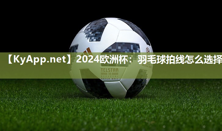 羽毛球拍线怎么选择