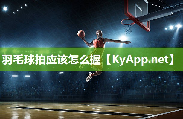 羽毛球拍应该怎么握